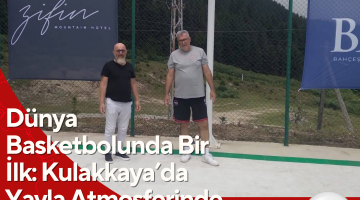 Dünya Basketbolunda Bir İlk: Kulakkaya’da Yayla Atmosferinde Basketbol Şenliği