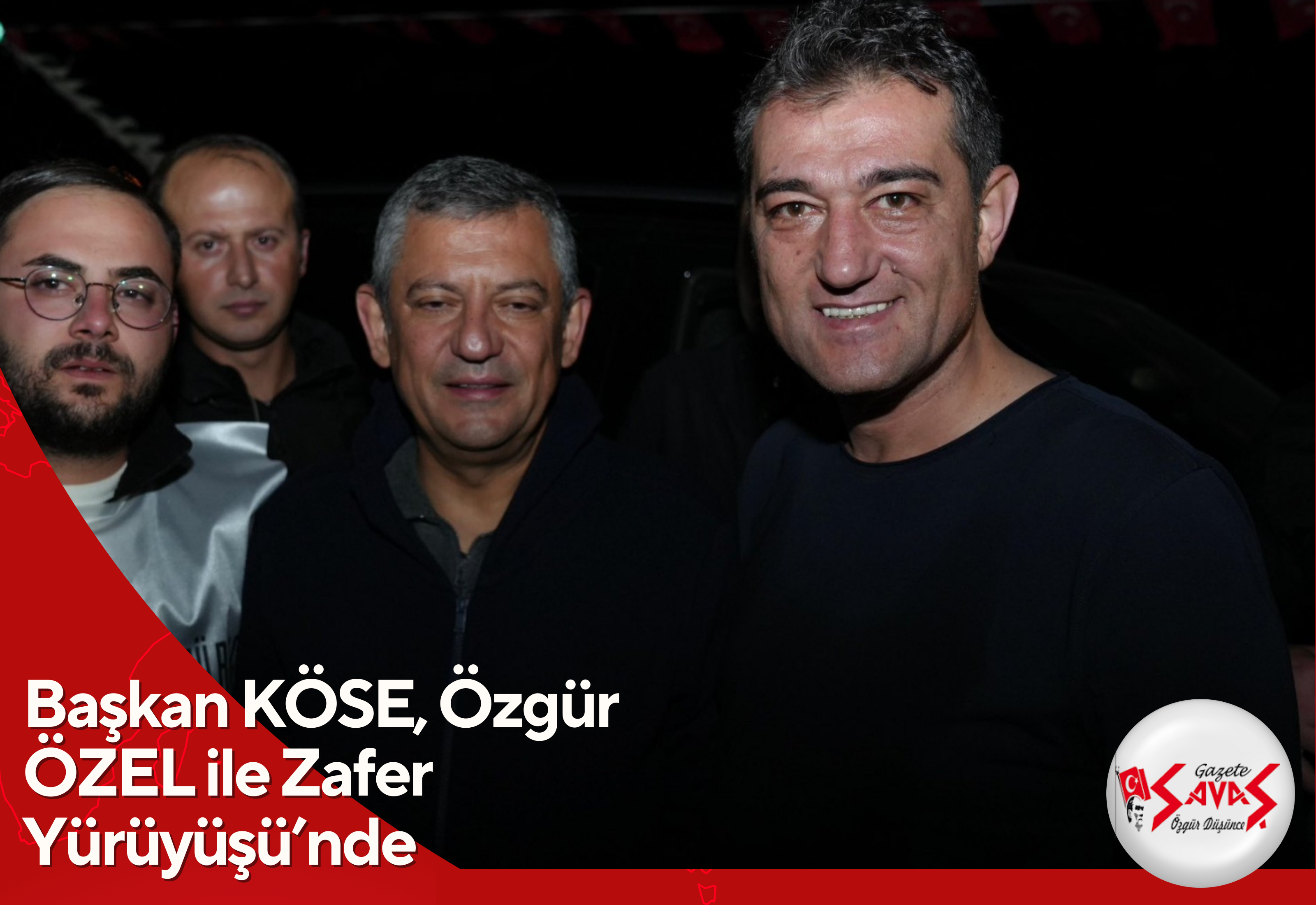 Başkan KÖSE, Özgür ÖZEL ile Zafer Yürüyüşü’nde