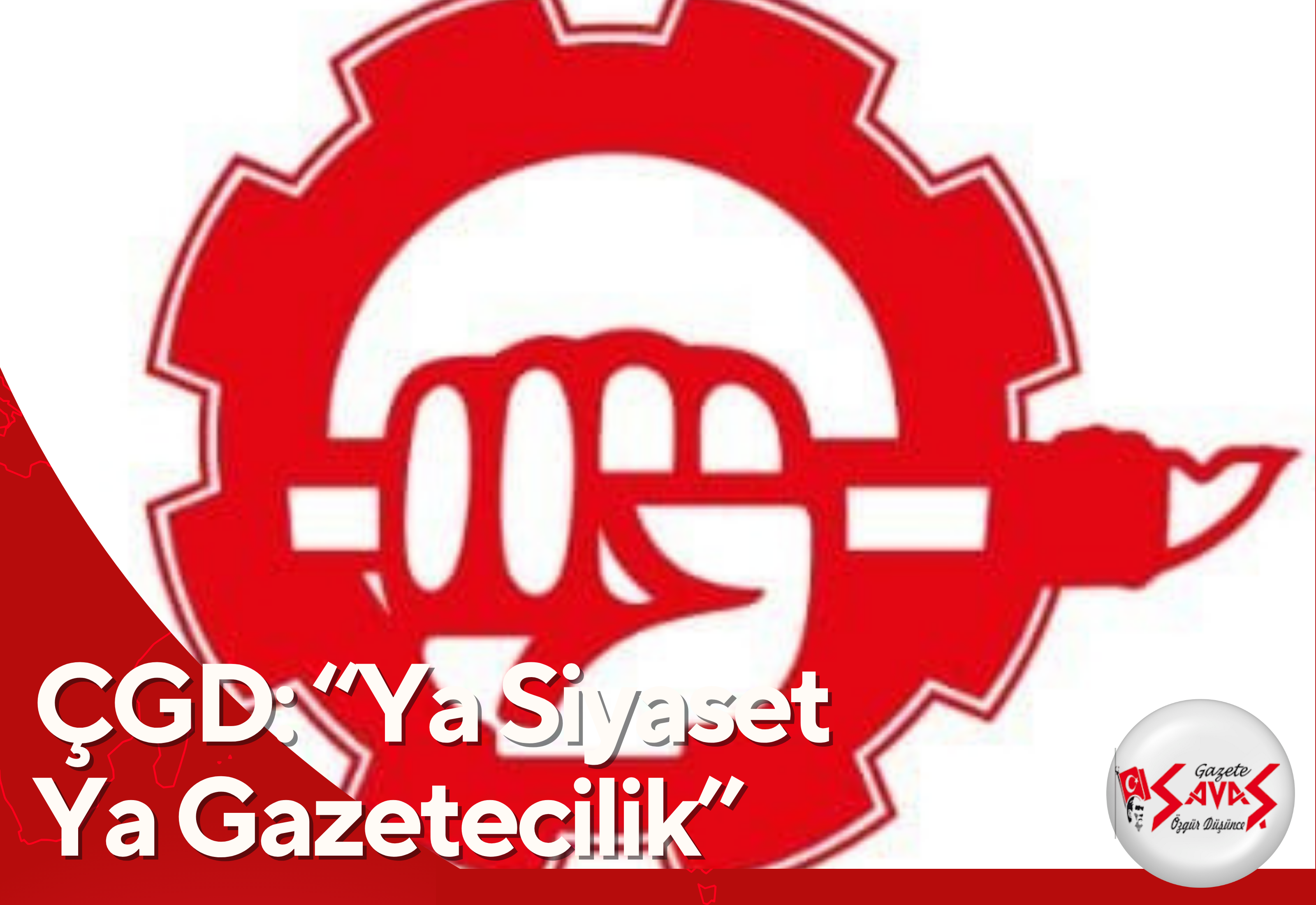 ÇGD: “Ya Siyaset Ya Gazetecilik”