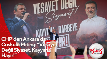 CHP’den Ankara’da Coşkulu Miting: “Vesayet Değil Siyaset, Kayyıma Hayır!”