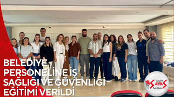 BELEDİYE PERSONELİNE İŞ SAĞLIĞI VE GÜVENLİĞİ EĞİTİMİ VERİLDİ