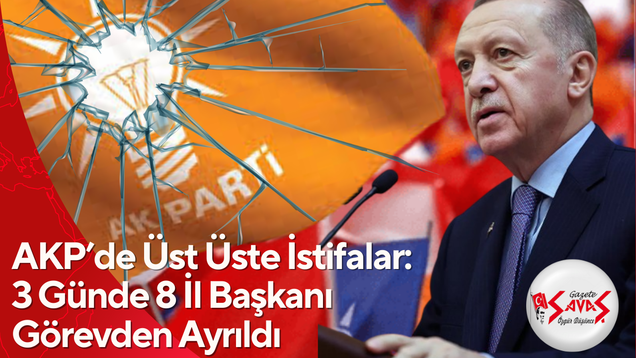 AKP’de Üst Üste İstifalar: 3 Günde 8 İl Başkanı Görevden Ayrıldı