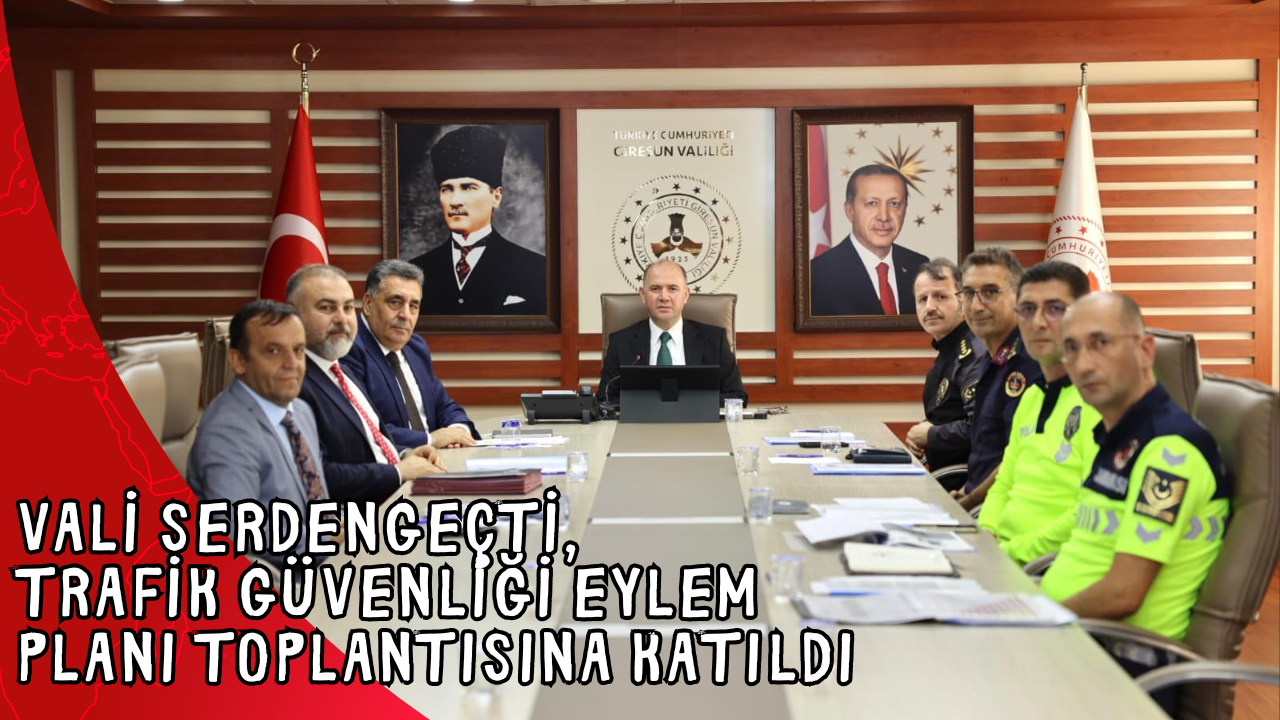 VALİ SERDENGEÇTİ, TRAFİK GÜVENLİĞİ EYLEM PLANI TOPLANTISINA KATILDI