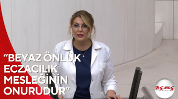 MİLLETVEKİLİ IŞIK GEZMİŞ’TEN TBMM’DE “BEYAZ ÖNLÜKLÜ” ÇIKIŞ:     BEYAZ ÖNLÜK ECZACILIK MESLEĞİNİN ONURUDUR