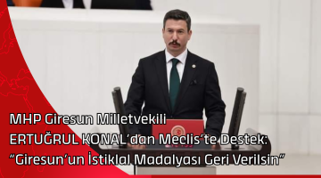 MHP Giresun Milletvekili ERTUĞRUL KONAL’dan Meclis’te Destek: “Giresun’un İstiklal Madalyası Geri Verilsin”
