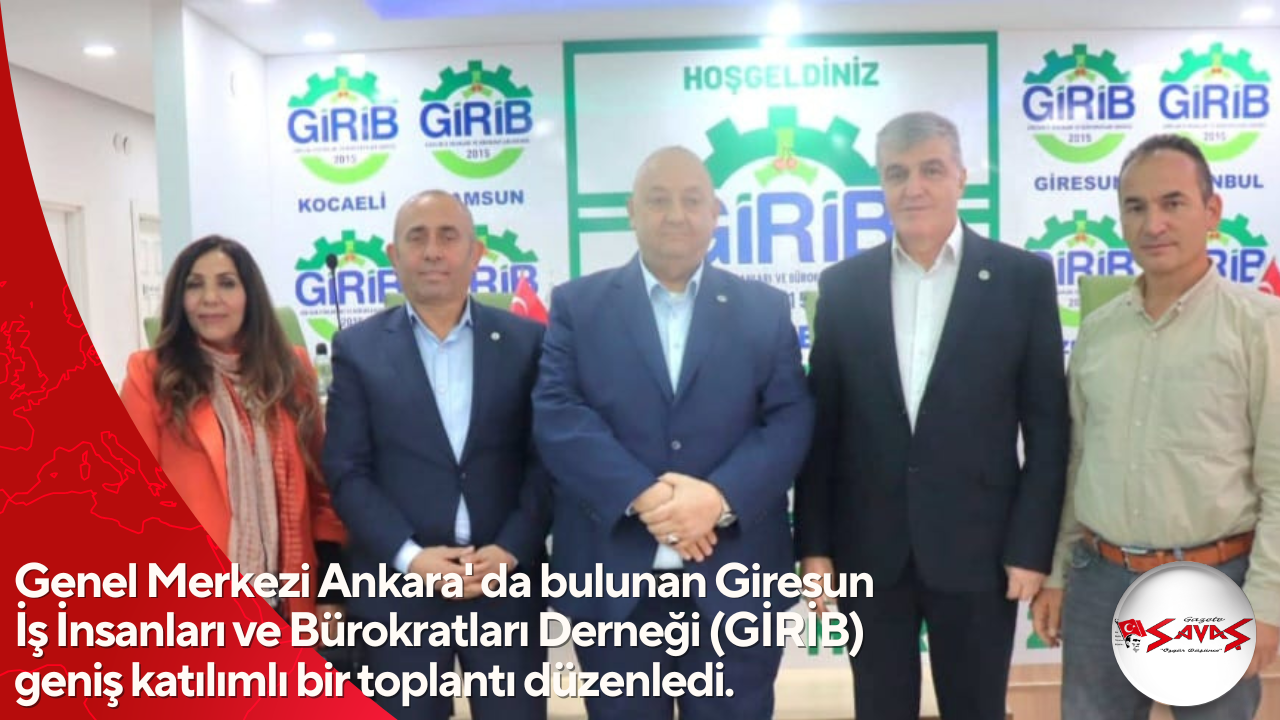 Genel Merkezi Ankara’ da bulunan Giresun İş İnsanları ve Bürokratları Derneği (GİRİB) geniş katılımlı bir toplantı düzenledi.