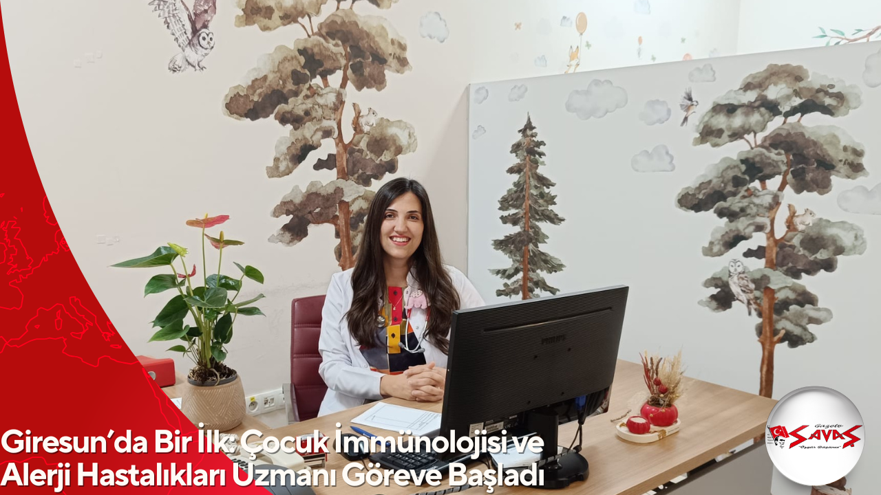 Giresun’da Bir İlk: Çocuk İmmünolojisi ve Alerji Hastalıkları Uzmanı Göreve Başladı