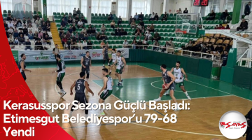 Kerasusspor Sezona Güçlü Başladı: Etimesgut Belediyespor’u 79-68 Yendi