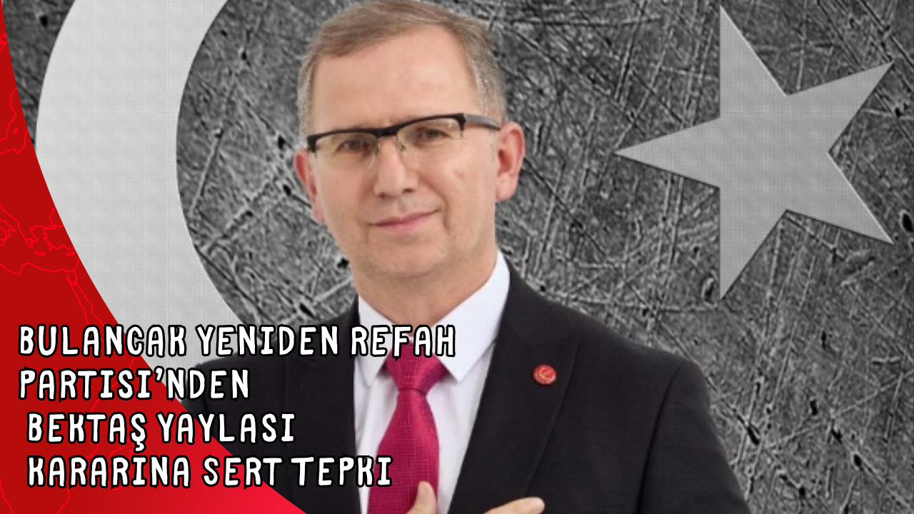 Bulancak Yeniden Refah Partisi’nden Bektaş Yaylası Kararına Sert Tepki