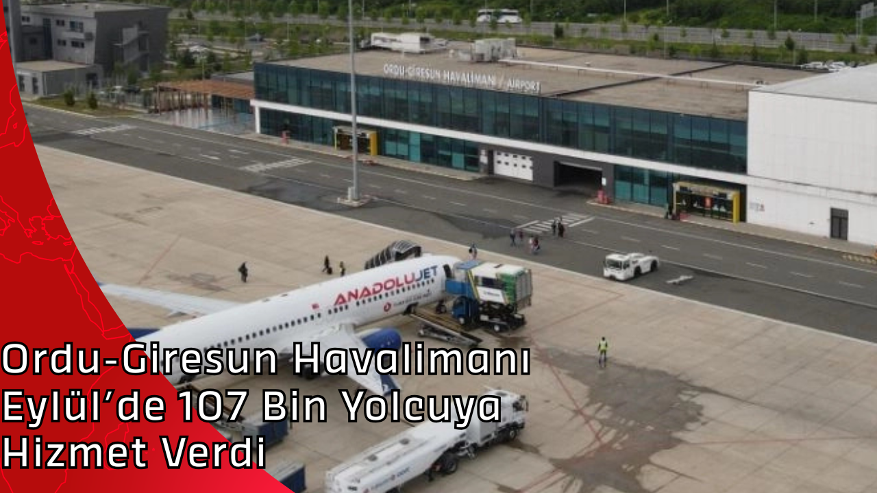 Ordu-Giresun Havalimanı Eylül’de 107 Bin Yolcuya Hizmet Verdi