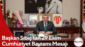 Başkan Sıbıç’tan 29 Ekim Cumhuriyet Bayramı Mesajı