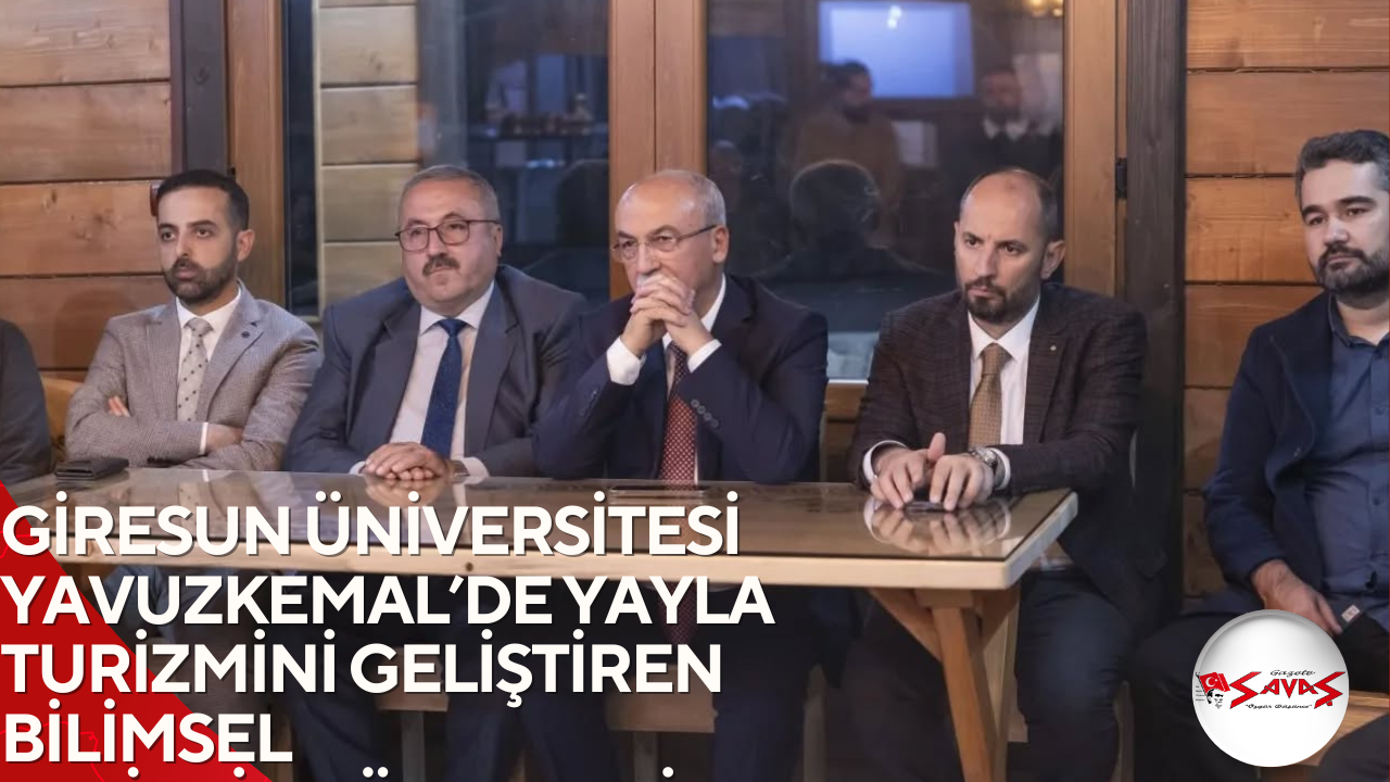 GİRESUN ÜNİVERSİTESİ YAVUZKEMAL’DE YAYLA TURİZMİNİ GELİŞTİREN BİLİMSEL ETKİNLİK DÜZENLEDİ
