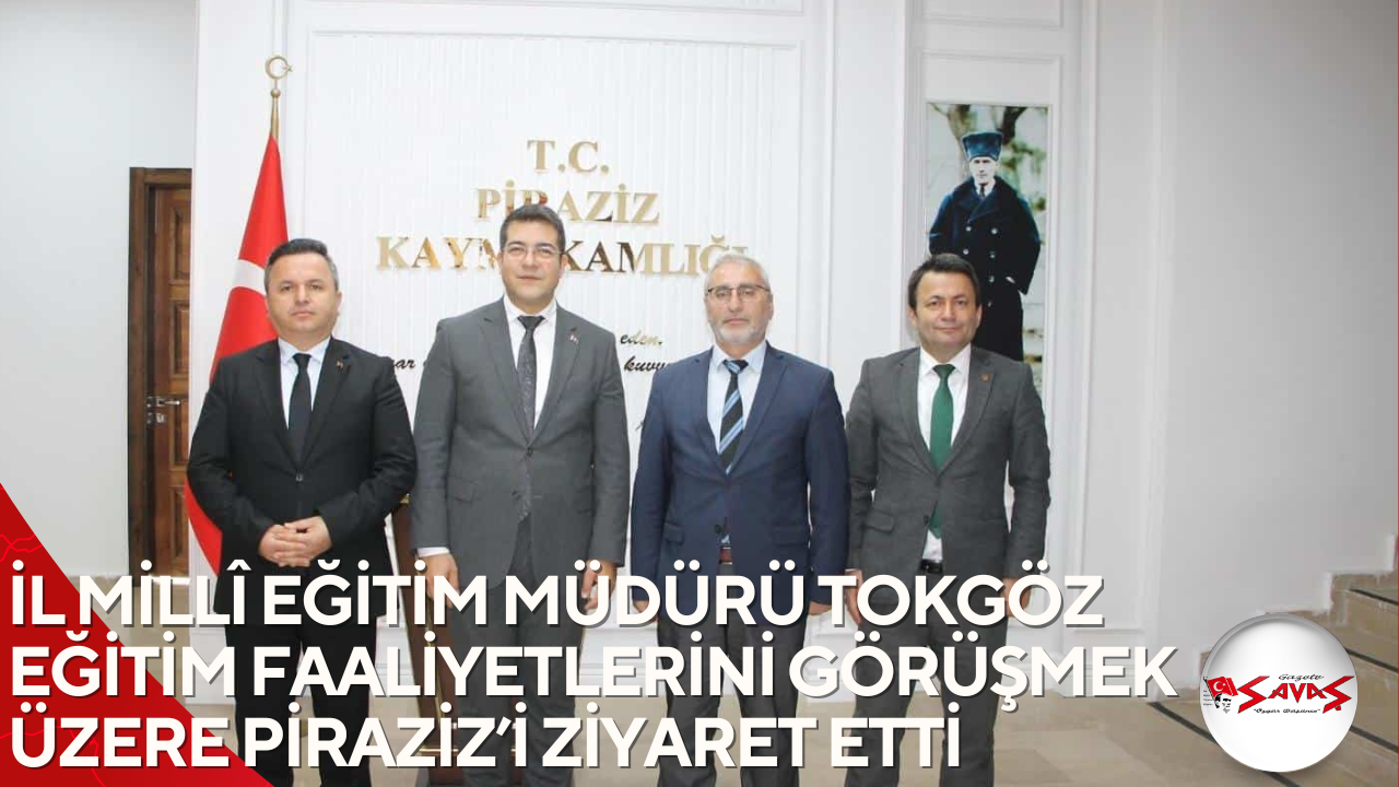 İL MİLLÎ EĞİTİM MÜDÜRÜ TOKGÖZ EĞİTİM FAALİYETLERİNİ GÖRÜŞMEK ÜZERE PİRAZİZ’İ ZİYARET ETTİ