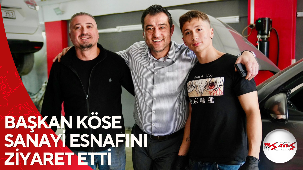 BAŞKAN KÖSE SANAYİ ESNAFINI ZİYARET ETTİ